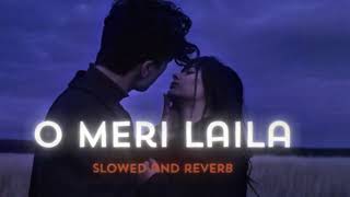 Oh Meri Laila  Slowed and Reverb  gauravslowed [upl. by Soni983]