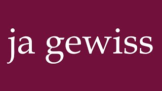 How to Pronounce ja gewiss yes certainly Correctly in German [upl. by Aisek]