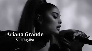 ARIANA GRANDE SAD PLAYLIST  SAD MUSIC  ALL SONGS  LATEST SONGS [upl. by Gwendolyn]