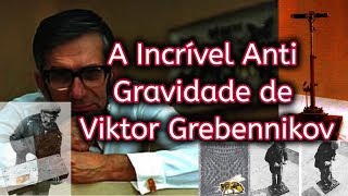 A Incrível Anti Gravidade de Viktor Grebennikov Especial [upl. by Boyse]