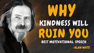 4 Ways HOW Kindness Will RUIN Your Life  ALAN WATTS MOTIVATION [upl. by Mcmullan]