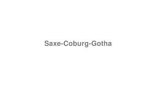 How to Pronounce quotSaxeCoburgGothaquot [upl. by Erodroeht98]