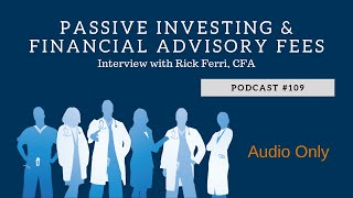 Podcast 109 Passive Investing and Financial Advisory Fees Interview with Rick Ferri CFA [upl. by Allebram]