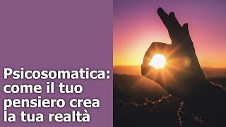 Psicosomatica come il tuo pensiero crea la tua realtà [upl. by Weitman868]