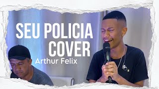 Arthur Felix  COVER SEU POLICIA  ZÉ NETO E CRISTIANO [upl. by Markland]