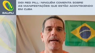 Didi Red Pill Ninguém comenta sobre as manifestações que estão acontecendo em Cuba [upl. by Oderfliw]