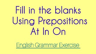 Fill in the blanks using Preposition  At In OnPrepositionAt In OnEnglish Grammar Exercise [upl. by Junko139]