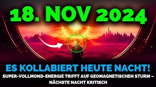 Es Kommt 18 Nov 2024 SuperVollmond Energie Trifft Geomagnetischen Sturm – Nacht Kritisch [upl. by Joerg]