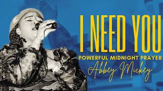 SPONTANEOUS WORSHIP  MIN ABBEY MICKEY  POWERFUL MIDNIGHT PRAYER  I NEED YOU [upl. by Wolsniw7]