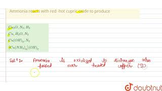 Ammonia reacts with red hot cupric oxide to produce  12  NITROGEN amp OXYGEN FAMILY  CHEMISTR [upl. by Eineg]