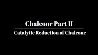 Chalcone Part II Catalytic Reduction of Substituted Chalcone [upl. by Coulson]