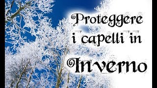 Proteggere i capelli in Inverno  Cura dei Capelli [upl. by Morgan945]