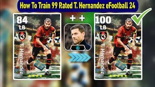 How To Train 100 Rated T Hernandez In eFootball 2024 Mobile  Max Level T Hernandez eFootball 24 [upl. by Adriene]