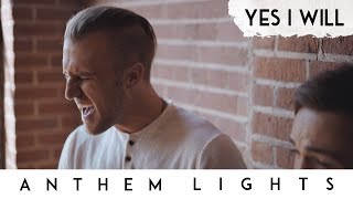 Yes I Will  Anthem Lights [upl. by Grogan]