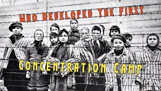 Who Developed The First Concentration Camp [upl. by Einehpets701]