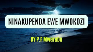 NINAKUPENDA EWE MWOKOZI WANGU  Lyrics Music Video  By PF Mwarabu [upl. by Honey]