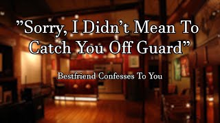 quotSorry Didnt Mean To Catch You Off Guardquot  M4A Bestfriend Confesses To You ASMR [upl. by Brebner]