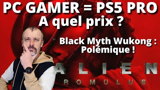 PC gamer  PS5 PRO  prix 🤔 Black Myth Wukong  polémique 🧐 Alien Romulus  Top ou Flop sans spoil 😎 [upl. by Enal]