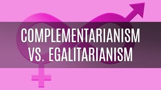 Complementarianism vs Egalitarianism [upl. by Dimitri519]