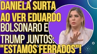 quotESTAMOS FERRADOSquot Daniela Lima passa mal ao ver Donald Trump e Eduardo Bolsonaro juntos [upl. by Ebert]