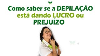 Como saber se a DEPILAÇÃO está dando LUCRO ou PREJUÍZO [upl. by Loralee]