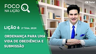 Foco na lição 6 Ordenança para uma vida de obediência e submissão 2º tri 2024 [upl. by Reyaht]