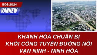 KHÁNH HÒA CHUẨN BỊ KHỞI CÔNG TUYẾN ĐƯỜNG NỐI VẠN NINH  NINH HÒA [upl. by Borszcz]