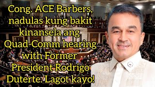 Cong Barbers nadulas sa dahilan kung bakit kinansel ang QuadComm with FPRRD Panoorin nyo hahaha [upl. by Lletniuq]