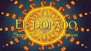 My The Road To El Dorado Song Videos Compilation [upl. by Eednim957]