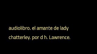 audiolibro el amante de lady chatterley por d h Lawrence capítulos 1 2 3 4 5 [upl. by Naujaj168]