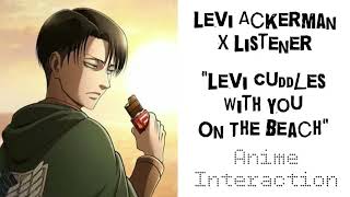 Levi Ackerman X Listener Anime Interaction “Levi Cuddles With You On The Beach” [upl. by Wilinski471]