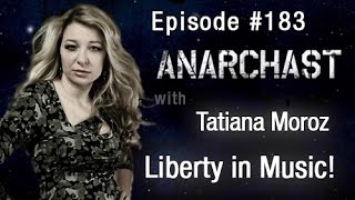 Anarchast Ep 183 Tatiana Moroz Liberty in Music [upl. by Rome]