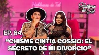 Hablemos De Tal  Ep 64  quotCHISME CINTIA COSSIO EL SECRETO DE MI DIVORCIOquot  UnTalFredo [upl. by Ertnom]