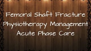 Femoral Shaft Fracture Physiotherapy Management in Acute Phase [upl. by Ninos711]