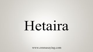 How To Say Hetaira [upl. by Oizirbaf760]