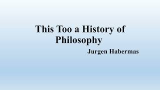 Jurgen Habermas quotThis Too a History of Philosophyquot [upl. by Zwart]