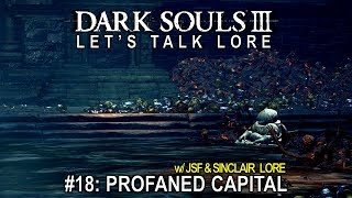 Dark Souls 3 Let’s Talk Lore 18 Profaned Capital w JSF amp Sinclair Lore [upl. by Wein]