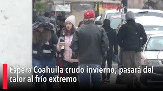 Espera Coahuila crudo invierno pasará del calor al frío extremo [upl. by Anirt]