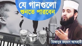 যে গানগুলো শুনতে পারবেন  যে গজল শুনা যাবে না  Bangla Song  Islamic Gojol  Mizanur Rahman Azhari [upl. by Ahsakat]