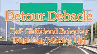 Detour Debacle FxF Girlfriend Roleplay Fighting Making Up [upl. by Eet]