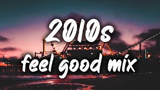 2010s feel good mix nostalgia playlist [upl. by Guimar]