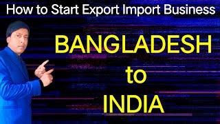 How to Start Export Import Business Bangladesh to India Business idea [upl. by Beulah]