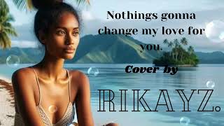 Rikayz  nothings gonna change my love for you  cover [upl. by Enibas]