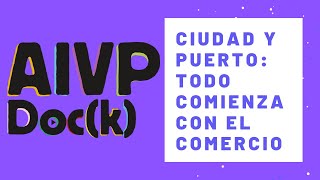 AIVP DOCk  Ciudad y puerto todo comienza con el comercio [upl. by Crenshaw]