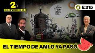 2Irreverentes El tiempo de AMLO ya pasó  E 215 [upl. by Analem]