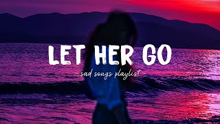 Let Her Go ♫ Sad songs playlist for broken hearts  Depressing Songs 2024 That Will Make You Cry [upl. by Maze374]