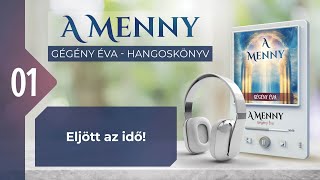 📖 01 Eljött az idő  A MENNY  hangoskönyv Gégény Éva [upl. by Drofxer440]