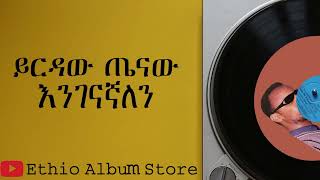 እንገናኛለን ይርዳው ጤናው engenagnalen yirdaw tenaw [upl. by Hsemar925]