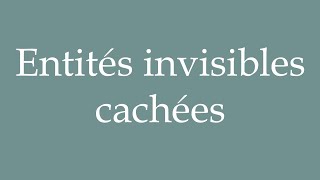 How to Pronounce Entités invisibles cachées Hidden invisible entities Correctly in French [upl. by Amund]