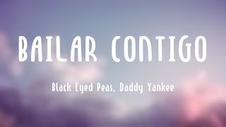 BAILAR CONTIGO  Black Eyed Peas Daddy Yankee Lyrics [upl. by Ilario]